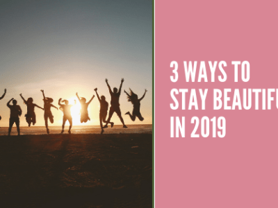 3 Ways to stay ”BEAUTIFUL” in&nbsp;2019