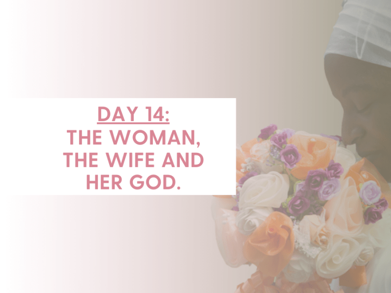 DAY 14 – THE WOMAN, THE WIFE AND HER&nbsp;GOD.